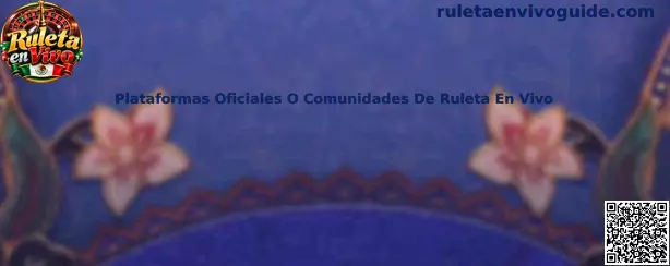 Plataformas oficiales o comunidades de ruleta en vivo